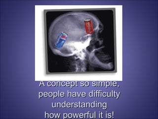 A concept so simple, people have difficulty understanding how powerful it is! 