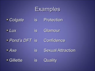 Examples Colgate is Protection Lux is Glamour Pond’s DFT is Confidence Axe is Sexual Attraction Gillette is Quality 