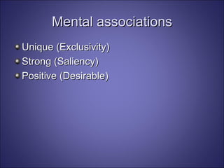 Mental associations Unique (Exclusivity) Strong (Saliency) Positive (Desirable) 