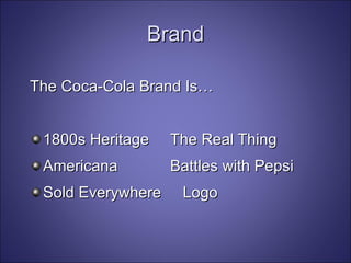 The Coca-Cola Brand Is… 1800s Heritage The Real Thing Americana Battles with Pepsi Sold Everywhere  Logo Brand 