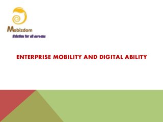 ENTERPRISE MOBILITY AND DIGITAL ABILITY
Solution for all screens
 