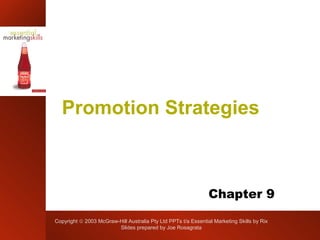 Copyright © 2003 McGraw-Hill Australia Pty Ltd PPTs t/a Essential Marketing Skills by Rix
Slides prepared by Joe Rosagrata
Promotion Strategies
Chapter 9
 