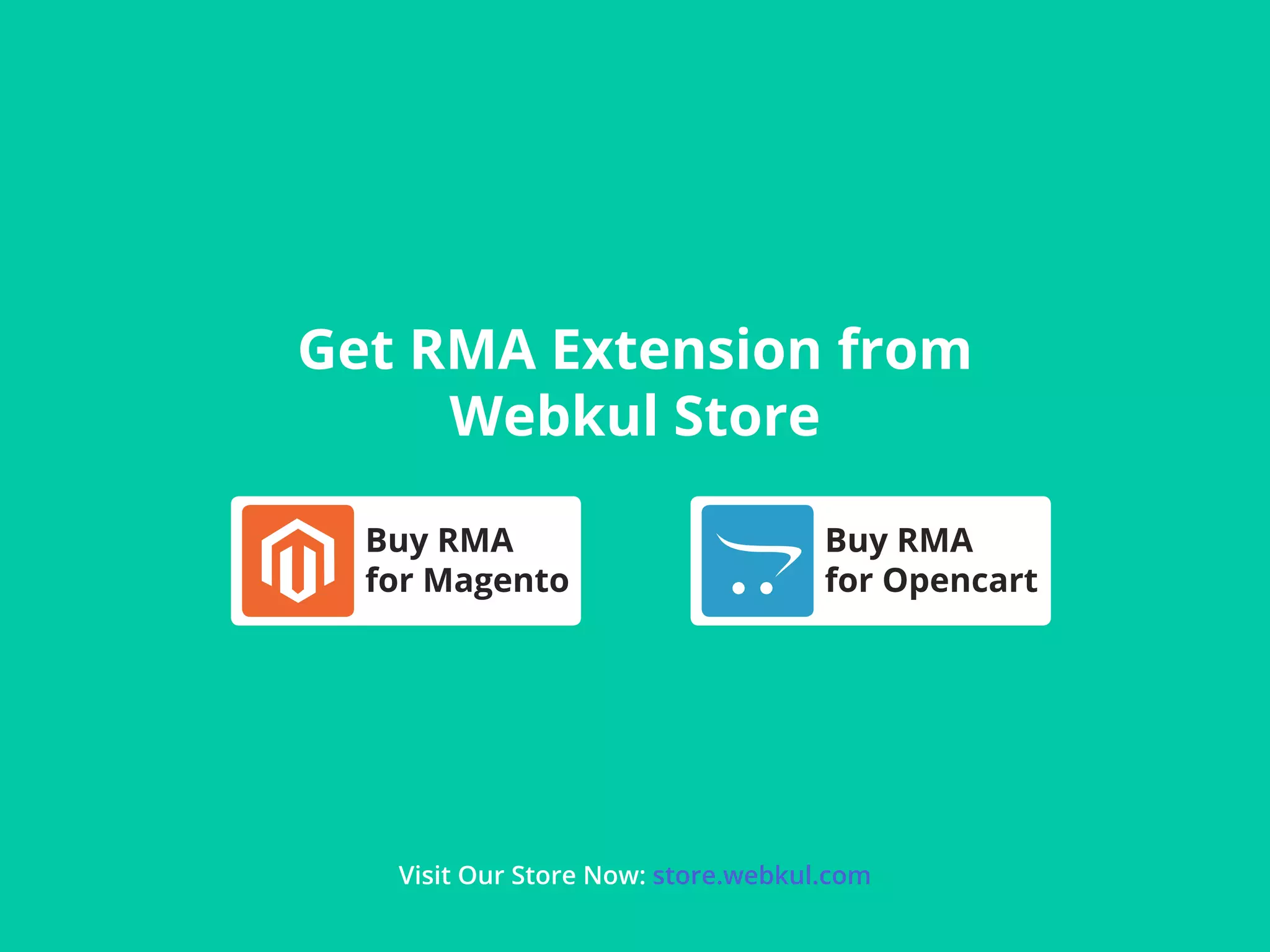 Get RMA Extension from
Webkul Store
Buy RMA
for Magento
Buy RMA
for Opencart
Visit Our Store Now: store.webkul.com
 
