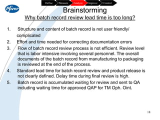 18
Brainstorming
Why batch record review lead time is too long?
1. Structure and content of batch record is not user frien...