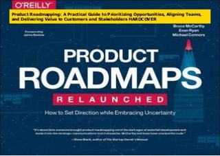 Product Roadmapping: A Practical Guide to Prioritizing Opportunities, Aligning Teams,
and Delivering Value to Customers and Stakeholders HARDCOVER
 