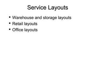  Warehouse and storage layouts
 Retail layouts
 Office layouts
Service LayoutsService Layouts
 