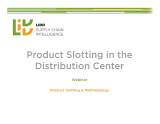Product Slotting in the
Distribution CenterDistribution Center
Webinar
Product Slotting & Methodology
 