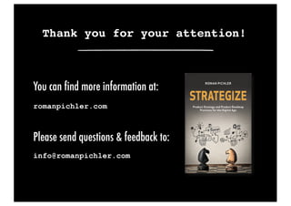 You can find more information at:
romanpichler.com
Please send questions & feedback to:
info@romanpichler.com
Thank you for your attention!
 