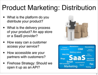 Product Marketing: Distribution
•   What is the platform do you
    distribute your product?

•   What is the delivery pro...