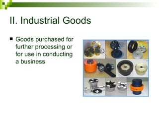 II. Industrial Goods
   Goods purchased for
    further processing or
    for use in conducting
    a business
 