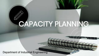 CAPACITY PLANNING
Department of Industrial Engineering
 