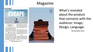 What’s revealed
about the product
that connects with the
audience: Image,
Design, Language.
By Shohadul Islam
Magazine
 