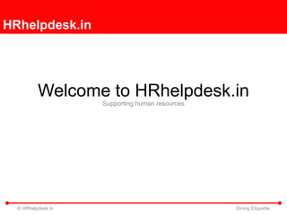 HRhelpdesk.in




          Welcome to HRhelpdesk.in
                    Supporting human resources




  © HRhelpdesk.in                                Dining Etiquette
 
