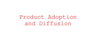 Product Adoption
and Diffusion
 