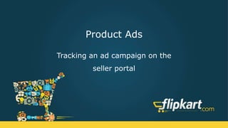 Product Listing Ads
Tracking an ‘Ad campaign’ on the seller portal
 