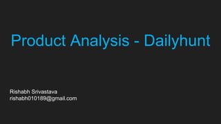 Product Analysis - Dailyhunt
Rishabh Srivastava
rishabh010189@gmail.com
 