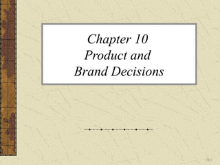 10-1
Chapter 10
Product and
Brand Decisions
 
