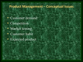 Product Management – Conceptual Issues
• Customer demand
• Competition
• Market testing
• Customer habit
• Expected product