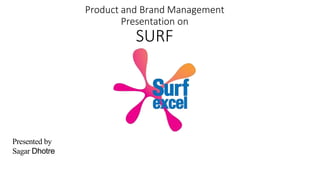 Product and Brand Management
Presentation on
SURF
Presented by
Sagar Dhotre
 