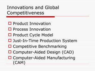 Innovations and Global Competitiveness Product Innovation Process Innovation Product Cycle Model Just-In-Time Production System Competitive Benchmarking Computer-Aided Design (CAD) Computer-Aided Manufacturing (CAM) 