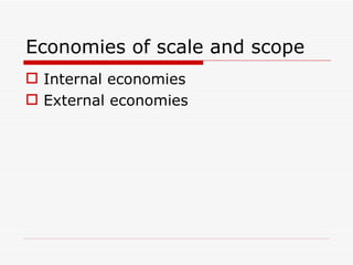 Economies of scale and scope Internal economies External economies 