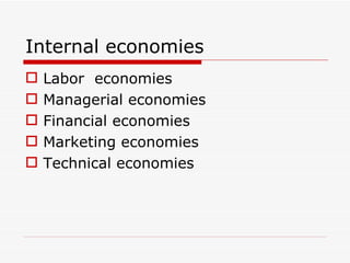 Internal economies Labor  economies Managerial economies Financial economies Marketing economies Technical economies 
