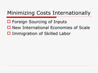 Minimizing Costs Internationally Foreign Sourcing of Inputs New International Economies of Scale Immigration of Skilled Labor 
