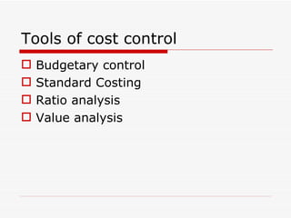 Tools of cost control Budgetary control Standard Costing Ratio analysis Value analysis 