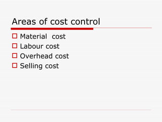 Areas of cost control Material  cost Labour cost Overhead cost Selling cost 