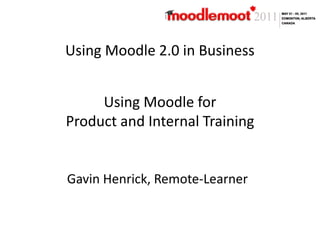 Using Moodle 2.0 in Business Using Moodle for Product and Internal Training Gavin Henrick, Remote-Learner 