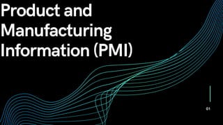 Product and
Manufacturing
Information (PMI)
01
 