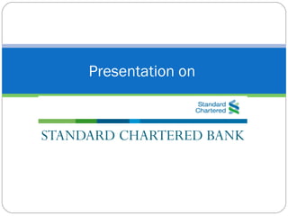 Presentation on


STANDARD CHARTERED BANK
 