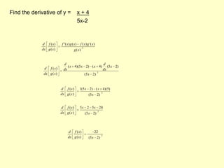 Find the derivative of y = 	x + 4			5x-2