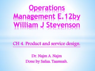 CH 4. Product and service design.
Dr. Najm A. Najm
Done by Safaa. Taamsah.
Operations
Management E.12by
William J Stevenson
 