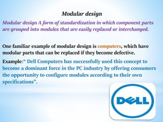 Modular design
Modular design A form of standardization in which component parts
are grouped into modules that are easily ...