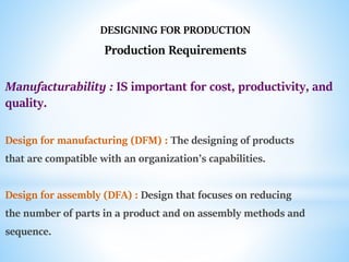 DESIGNING FOR PRODUCTION
Production Requirements
Manufacturability : IS important for cost, productivity, and
quality.
Des...
