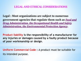 LEGAL AND ETHICAL CONSIDERATIONS
Legal : Most organizations are subject to numerous
government agencies that regulate them...