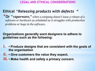 LEGAL AND ETHICAL CONSIDERATIONS
Ethical “Releasing products with defects “
*Or “vaporware,” when a company doesn’t issue ...