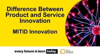 Difference Between
Product and Service
Innovation
MITID Innovation
 