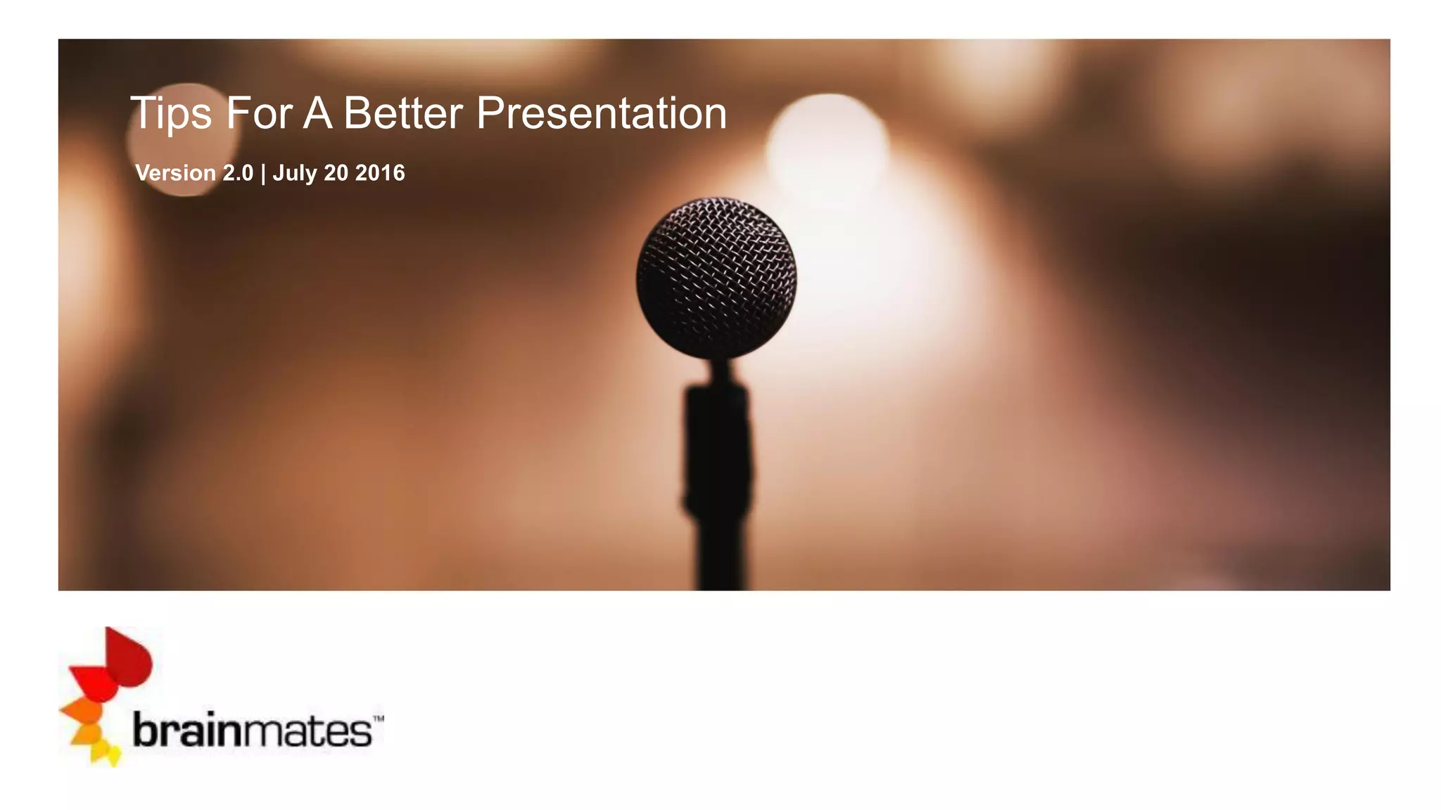 Tips For A Better Presentation
Version 2.0 | July 20 2016