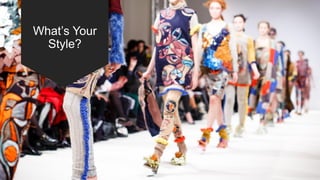 What’s Your
Style?
 