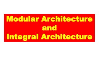 Modular Architecture
         and
Integral Architecture
 