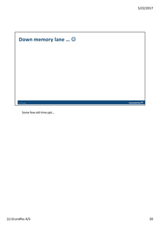 Some few old-time ppt…
20
5/22/2017
(c) Grundfos A/S
 