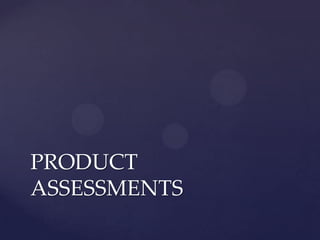 PRODUCT
ASSESSMENTS
 