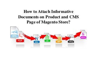 How to Attach Informative 
Documents on Product and CMS 
Page of Magento Store? 
 