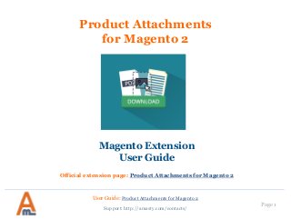 User Guide: Product Attachments for Magento 2
Page 1
Product Attachments
for Magento 2
Magento Extension
User Guide
Official extension page: Product Attachments for Magento 2
Support: http://amasty.com/contacts/
 