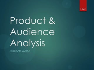 NME




Product &
Audience
Analysis
REBEKAH WARD
 