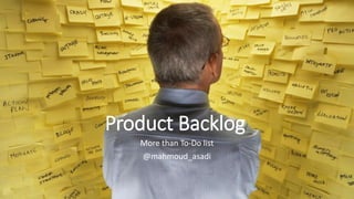 Product Backlog
More than To-Do list
@mahmoud_asadi
 