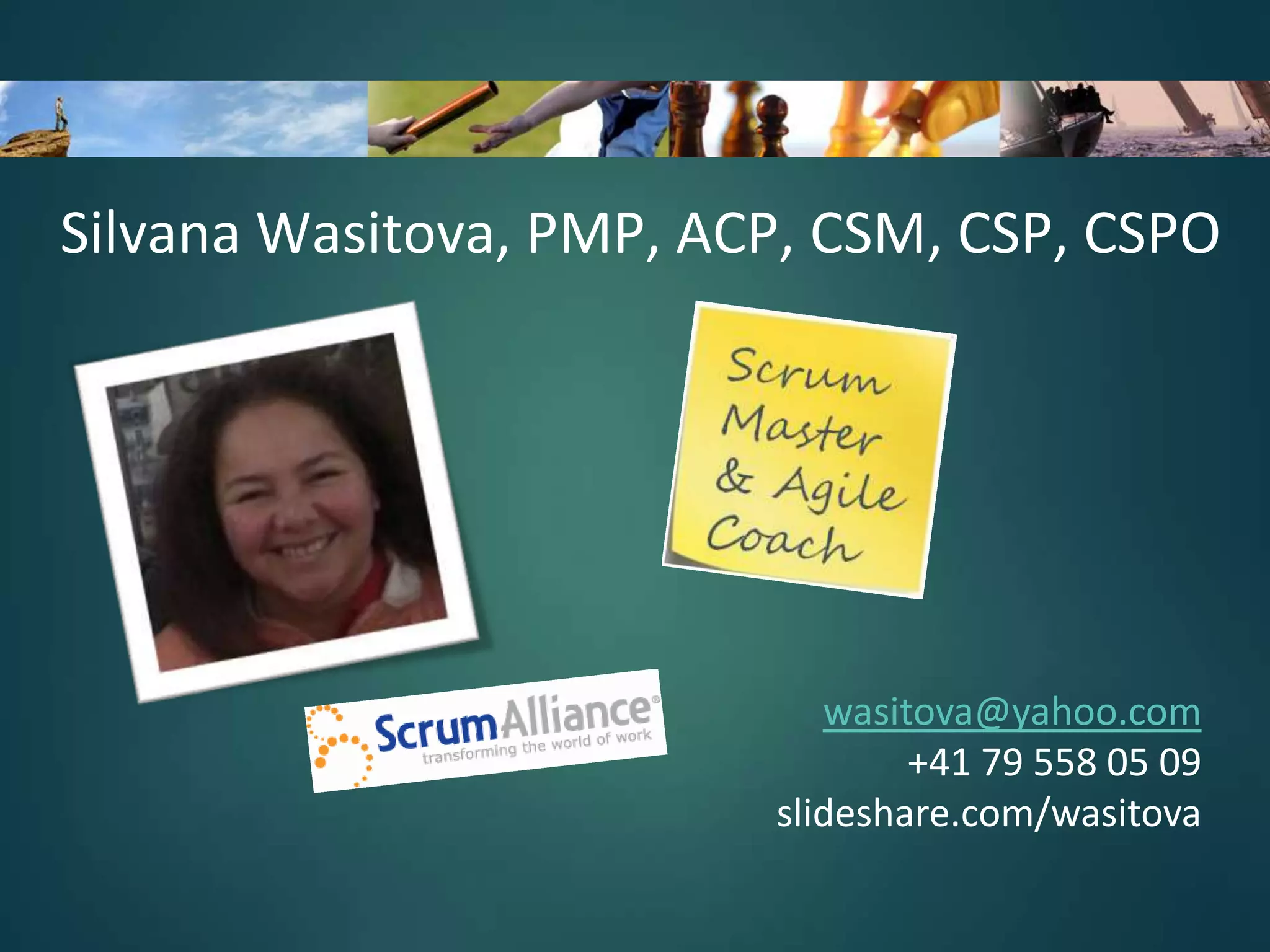 Silvana Wasitova, PMP, ACP, CSM, CSP, CSPO

wasitova@yahoo.com
+41 79 558 05 09
slideshare.com/wasitova

 