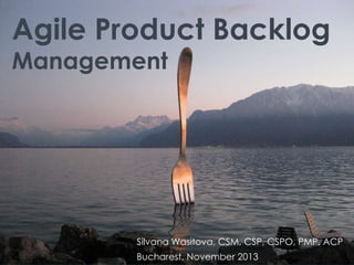 Agile Product Backlog
Management

Silvana Wasitova, CSM, CSP, CSPO, PMP, ACP
Bucharest, November 2013

 
